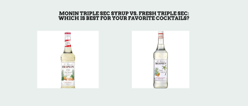 Monin Triple Sec Syrup vs. Fresh Triple Sec: Which is Best for Your Favorite Cocktails?