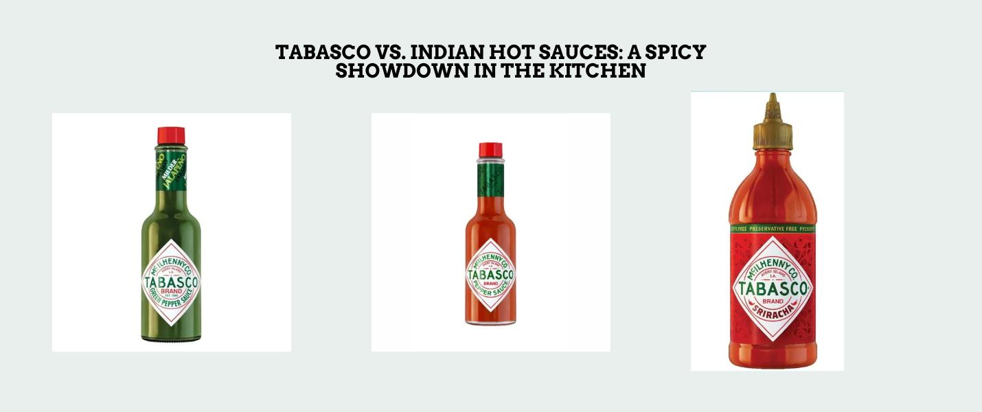 Tabasco vs. Indian Hot Sauces: A Spicy Showdown in the Kitchen