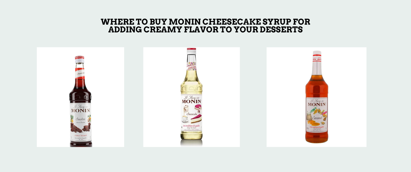 Where to Buy Monin Cheesecake Syrup for Adding Creamy Flavor to Your Desserts