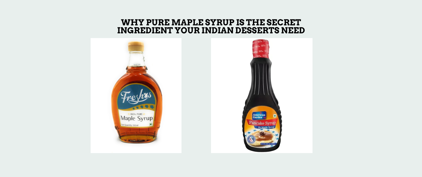 Why Pure Maple Syrup is the Secret Ingredient Your Indian Desserts Need